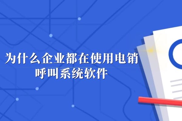 為什么企業都在使用電銷呼叫系統軟件.jpg 為什么企業都在使用電銷呼叫系統軟件.jpg
